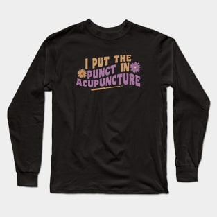 I Put The Punct In Acupuncture - Funny Acupuncturist Long Sleeve T-Shirt